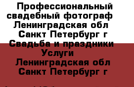 Профессиональный свадебный фотограф. - Ленинградская обл., Санкт-Петербург г. Свадьба и праздники » Услуги   . Ленинградская обл.,Санкт-Петербург г.